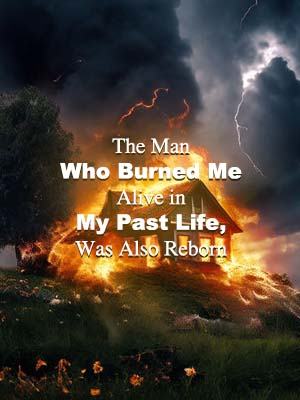 The Man Who Burned Me Alive in My Past Life Was Also Reborn Novel by Fitzgerald Mitchell Reviews