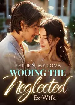 Return, My Love: Wooing the Neglected Ex-Wife Novel By Adventurous Reviews