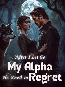 After I Let Go My Alpha He Knelt in Regret Novel by Beatrice Lay Reviews