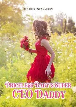 Priceless Baby's Super CEO Daddy Novel By STARMOON Reviews